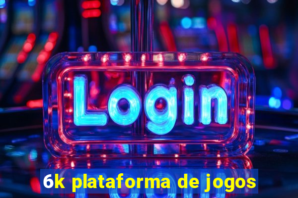 6k plataforma de jogos